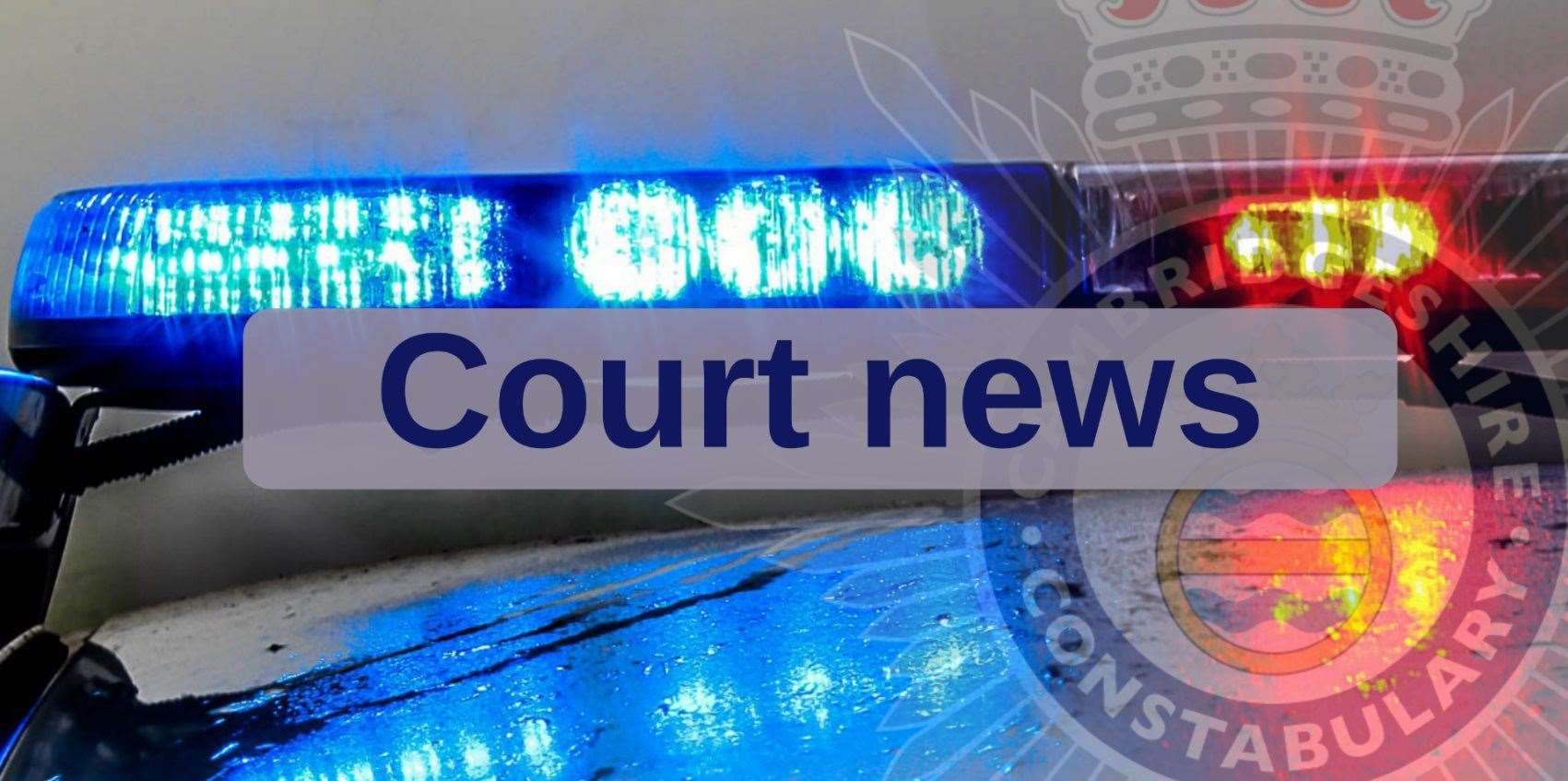 Cambridgeshire Police court news. (59332647)